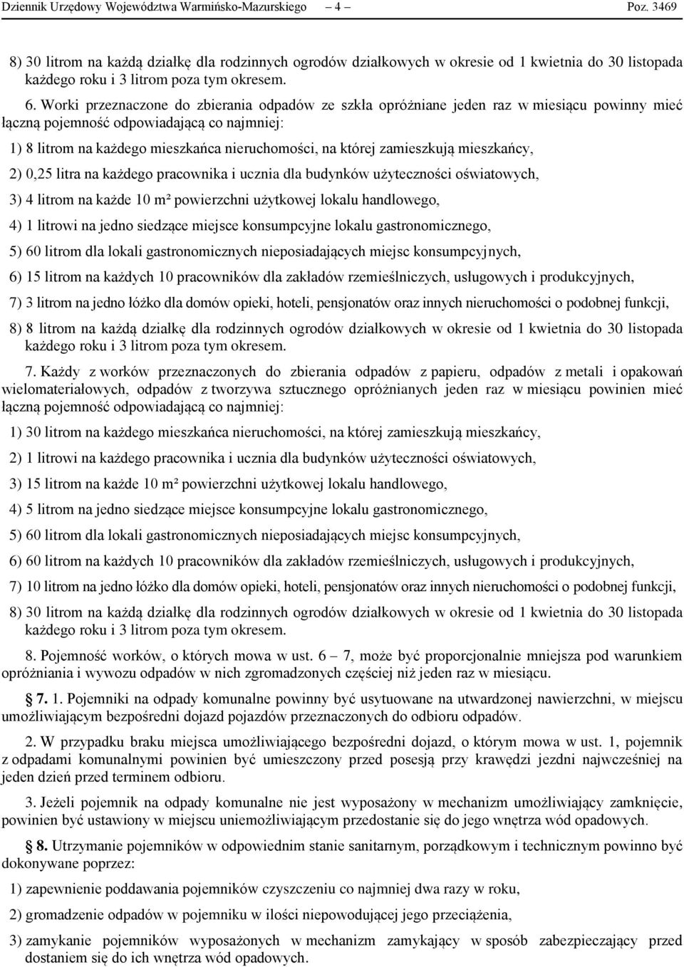 Worki przeznaczone do zbierania odpadów ze szkła opróżniane jeden raz w miesiącu powinny mieć łączną pojemność odpowiadającą co najmniej: 1) 8 litrom na każdego mieszkańca nieruchomości, na której