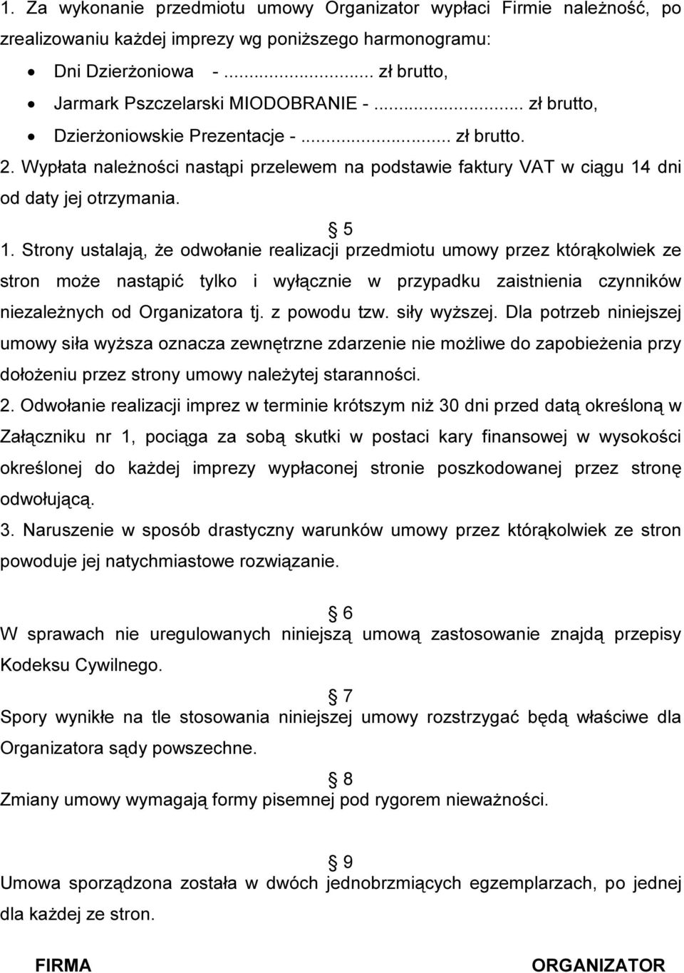 Strony ustalają, że odwołanie realizacji przedmiotu umowy przez którąkolwiek ze stron może nastąpić tylko i wyłącznie w przypadku zaistnienia czynników niezależnych od Organizatora tj. z powodu tzw.