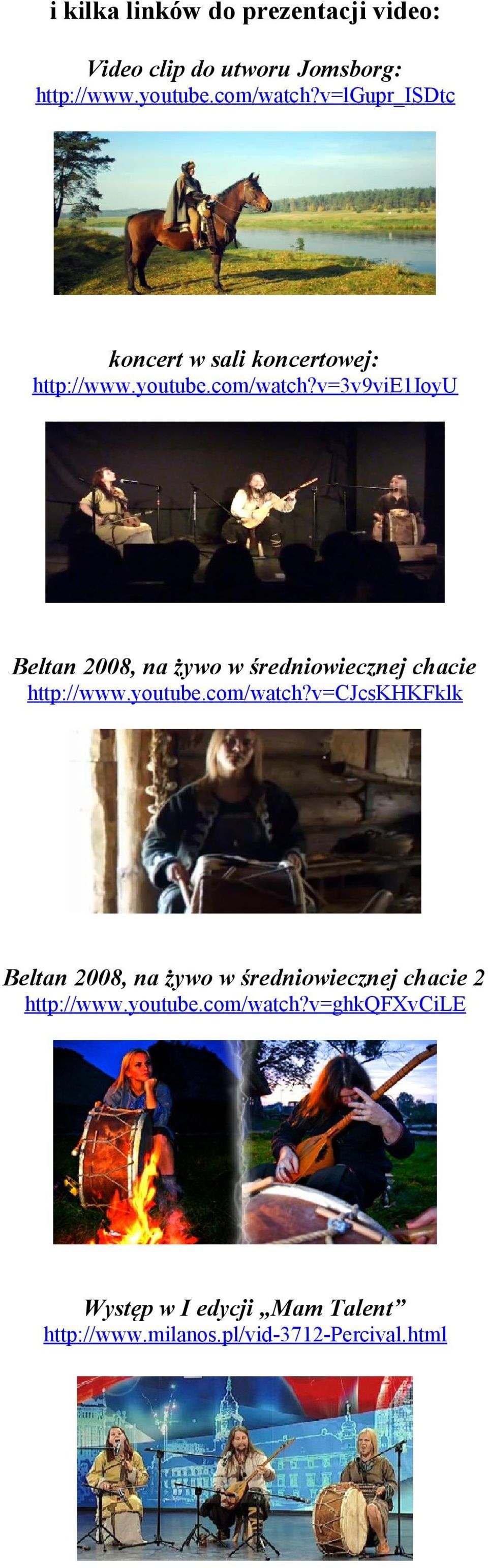 v=3v9vie1ioyu Beltan 2008, na żywo w średniowiecznej chacie http://www.youtube.com/watch?