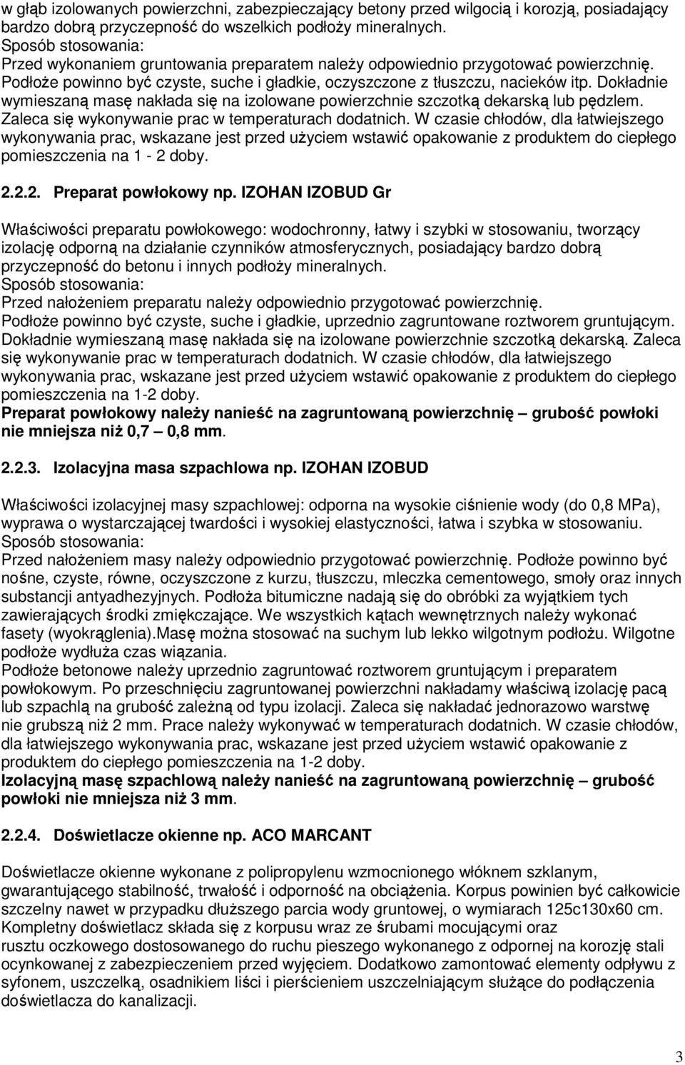 Dokładnie wymieszaną masę nakłada się na izolowane powierzchnie szczotką dekarską lub pędzlem. Zaleca się wykonywanie prac w temperaturach dodatnich.