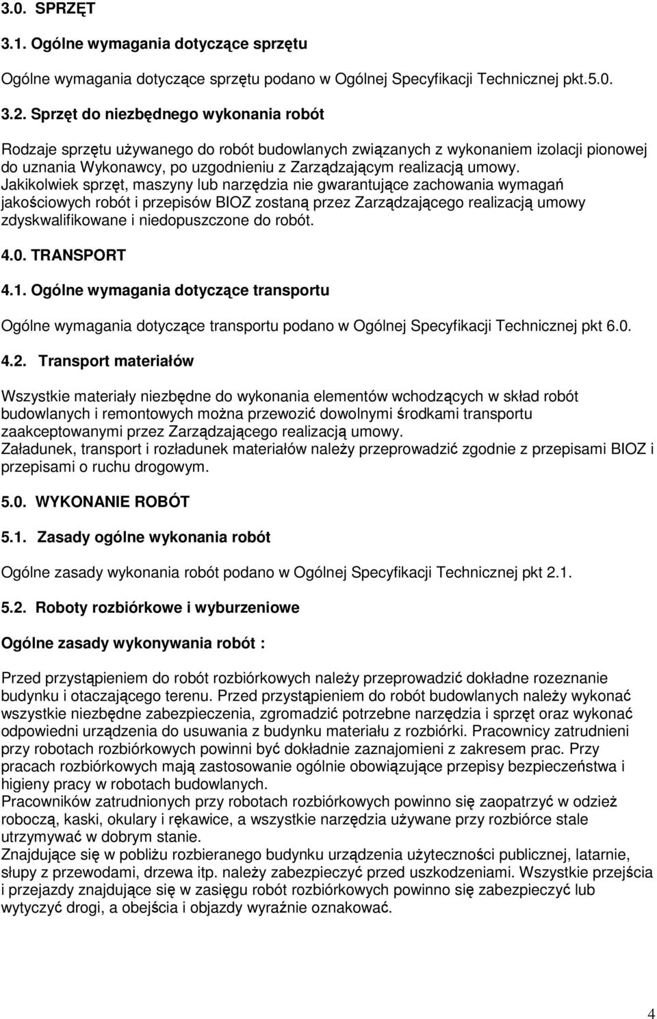 Jakikolwiek sprzęt, maszyny lub narzędzia nie gwarantujące zachowania wymagań jakościowych robót i przepisów BIOZ zostaną przez Zarządzającego realizacją umowy zdyskwalifikowane i niedopuszczone do