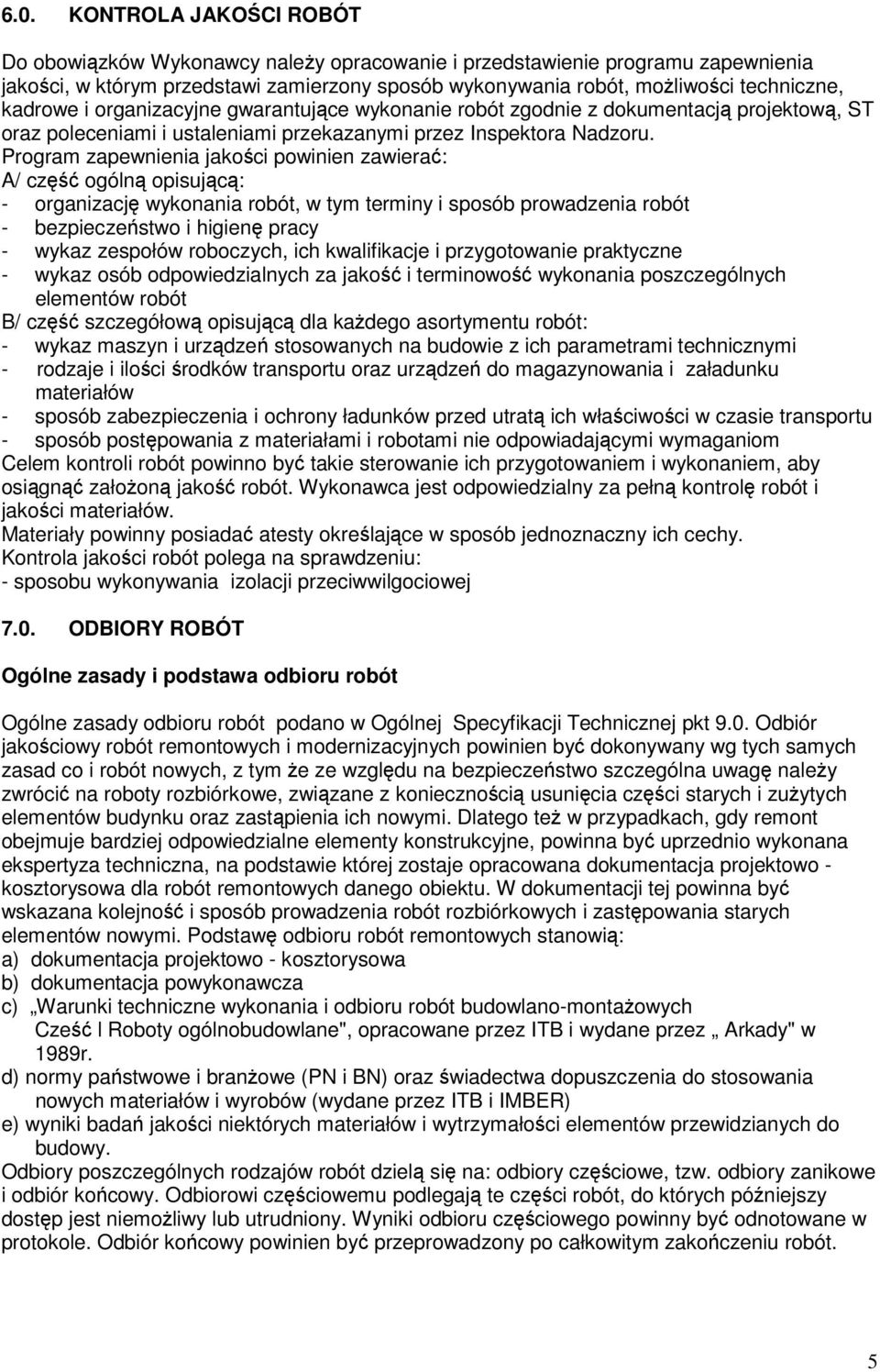 Program zapewnienia jakości powinien zawierać: A/ część ogólną opisującą: - organizację wykonania robót, w tym terminy i sposób prowadzenia robót - bezpieczeństwo i higienę pracy - wykaz zespołów