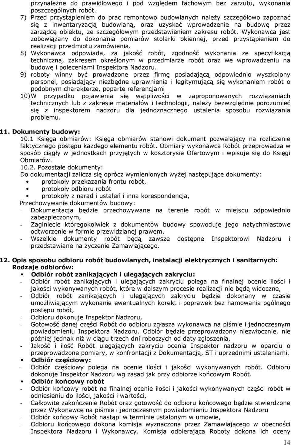 przedstawieniem zakresu robót. Wykonawca jest zobowiązany do dokonania pomiarów stolarki okiennej, przed przystąpieniem do realizacji przedmiotu zamówienia.