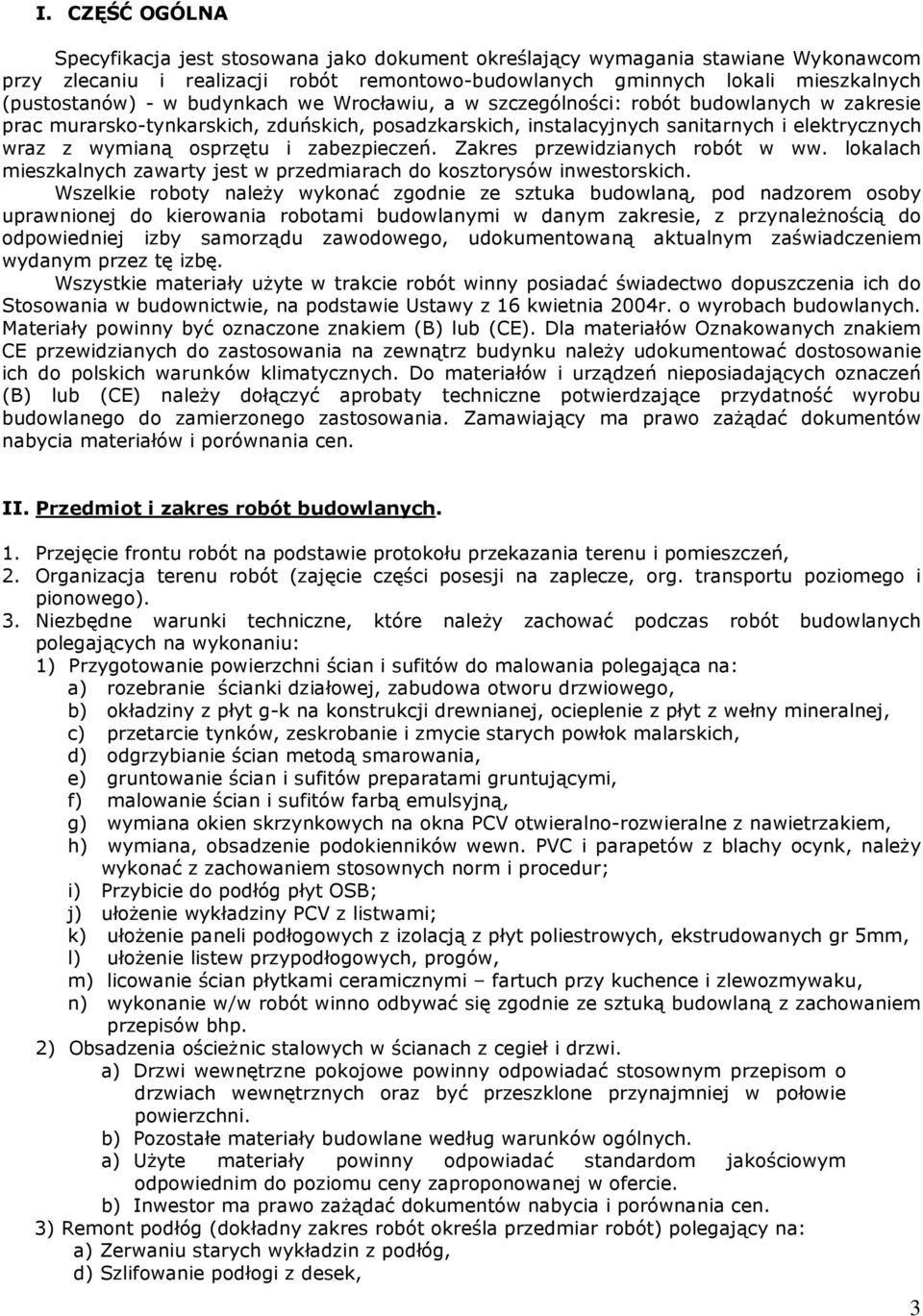 zabezpieczeń. Zakres przewidzianych robót w ww. lokalach mieszkalnych zawarty jest w przedmiarach do kosztorysów inwestorskich.