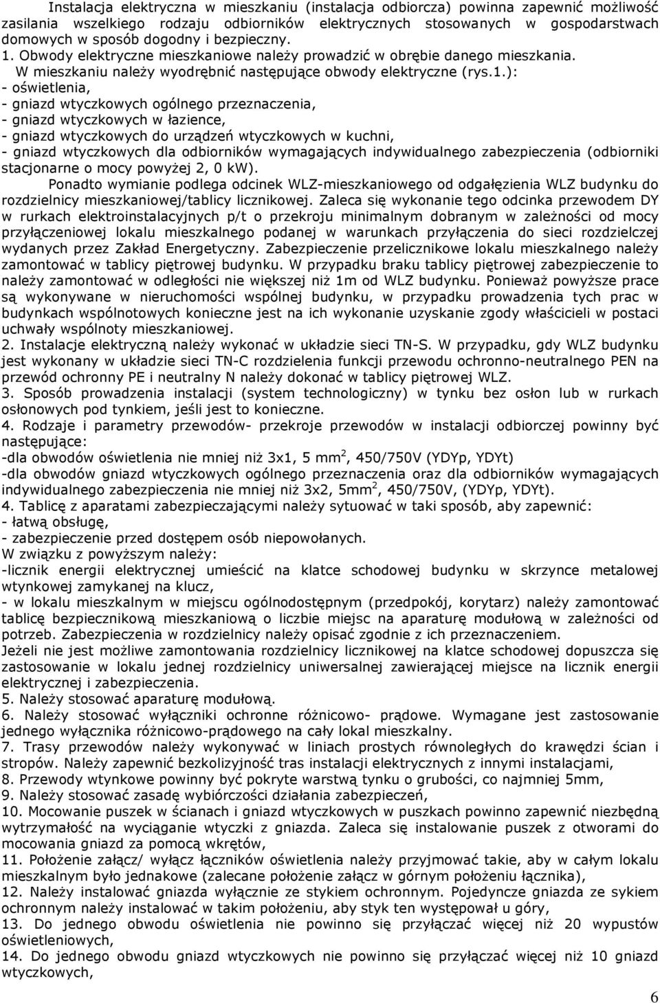 Obwody elektryczne mieszkaniowe należy prowadzić w obrębie danego mieszkania. W mieszkaniu należy wyodrębnić następujące obwody elektryczne (rys.1.