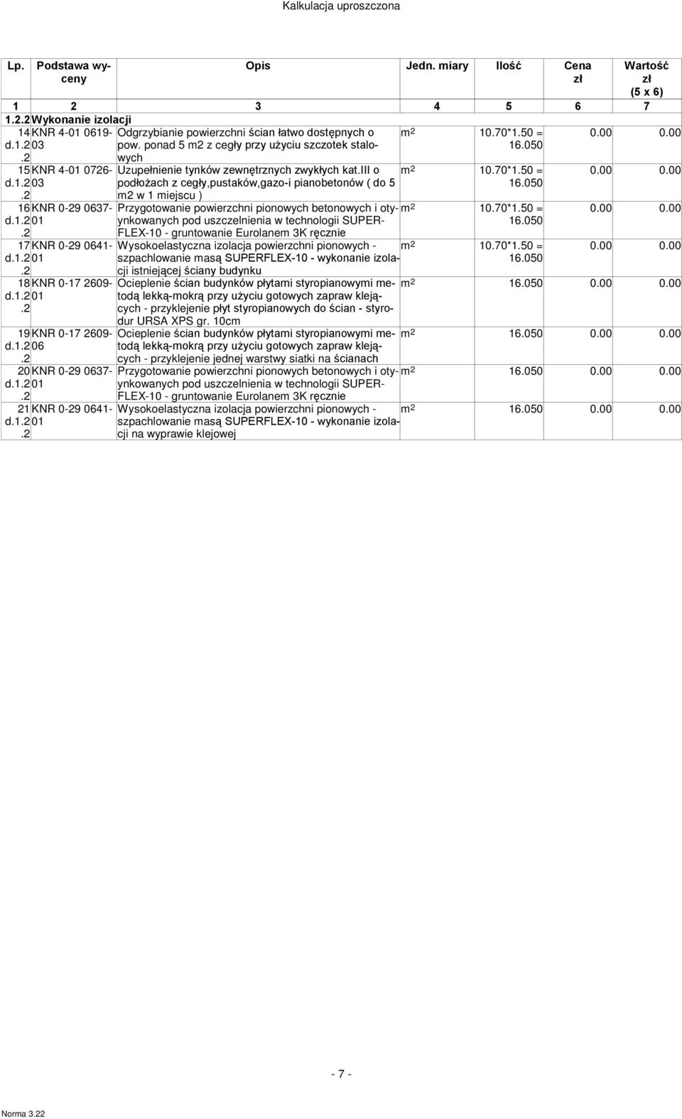 pod uszczelnienia w technologii SUPERm FLEX-10 - gruntowanie Eurolanem 3K ręcznie 17KNR 0-9 0641- Wysokoelastyczna izolacja powierzchni pionowych - m 10.70*1.50 = 0.00 0.00 d.1. 01.