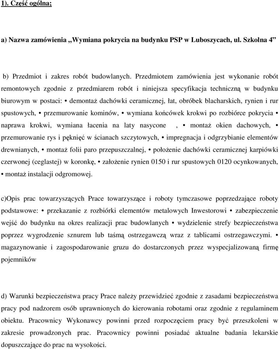 blacharskich, rynien i rur spustowych, przemurowanie kominów, wymiana końcówek krokwi po rozbiórce pokrycia naprawa krokwi, wymiana łacenia na laty nasycone, montaż okien dachowych, przemurowanie rys