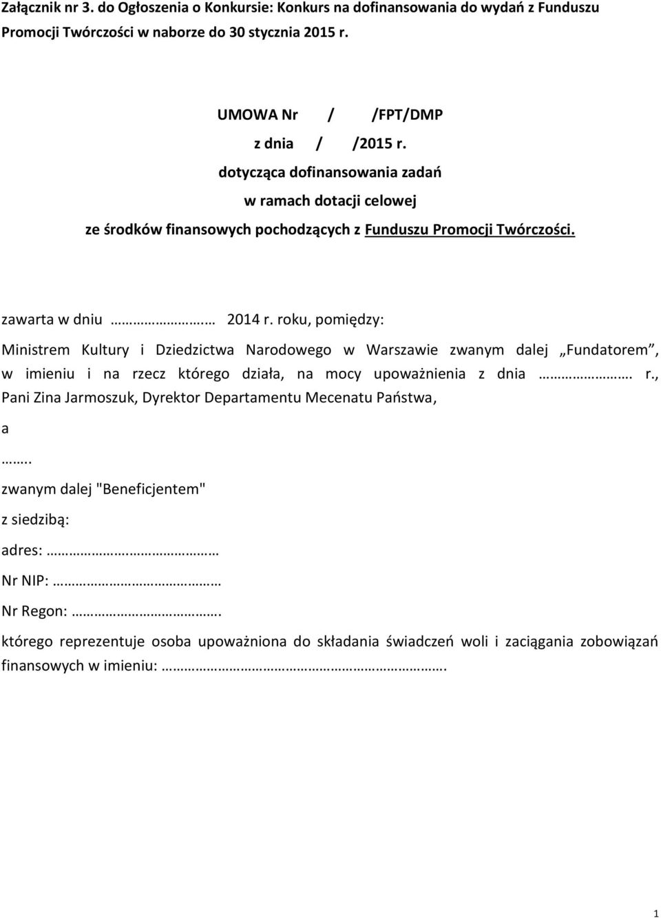 roku, pomiędzy: Ministrem Kultury i Dziedzictwa Narodowego w Warszawie zwanym dalej Fundatorem, w imieniu i na rzecz którego działa, na mocy upoważnienia z dnia. r., Pani Zina Jarmoszuk, Dyrektor Departamentu Mecenatu Państwa, a.