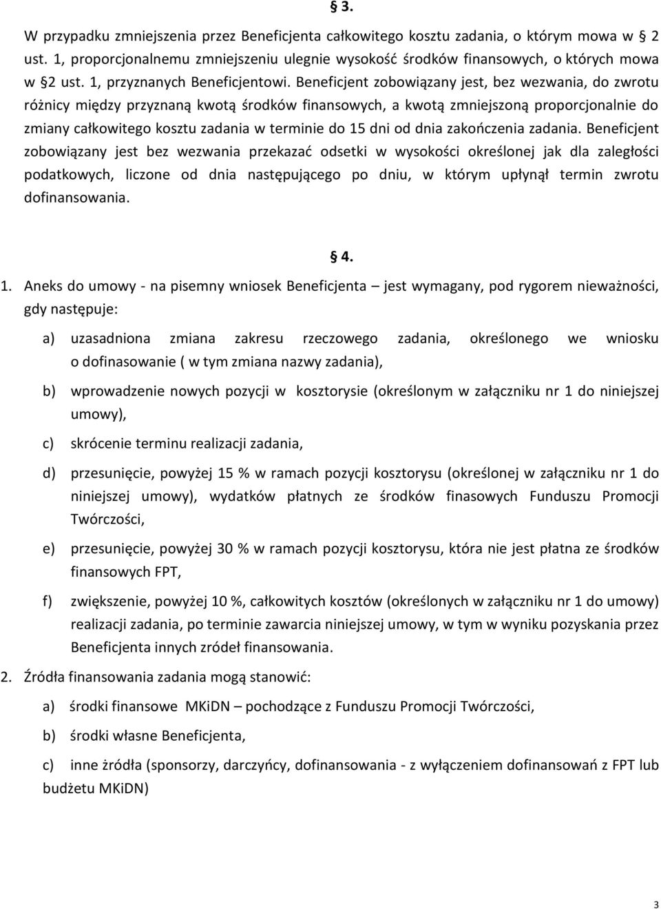 Beneficjent zobowiązany jest, bez wezwania, do zwrotu różnicy między przyznaną kwotą środków finansowych, a kwotą zmniejszoną proporcjonalnie do zmiany całkowitego kosztu zadania w terminie do 15 dni