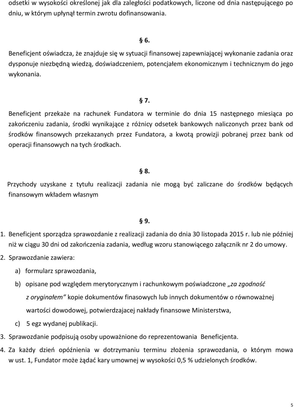 7. Beneficjent przekaże na rachunek Fundatora w terminie do dnia 15 następnego miesiąca po zakończeniu zadania, środki wynikające z różnicy odsetek bankowych naliczonych przez bank od środków