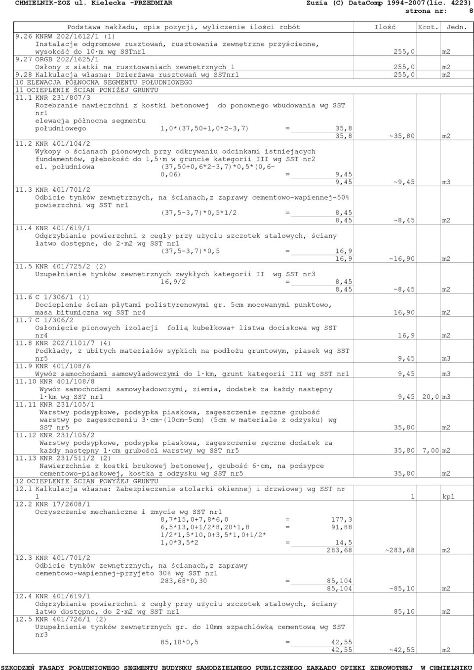 28 Kalkulacja własna: Dzierżawa rusztowań wg SSTnr1 255,0 m2 10 ELEWACJA PÓŁNOCNA SEGMENTU POŁUDNIOWEGO 11 OCIEPLENIE ŚCIAN PONIŻEJ GRUNTU 11.