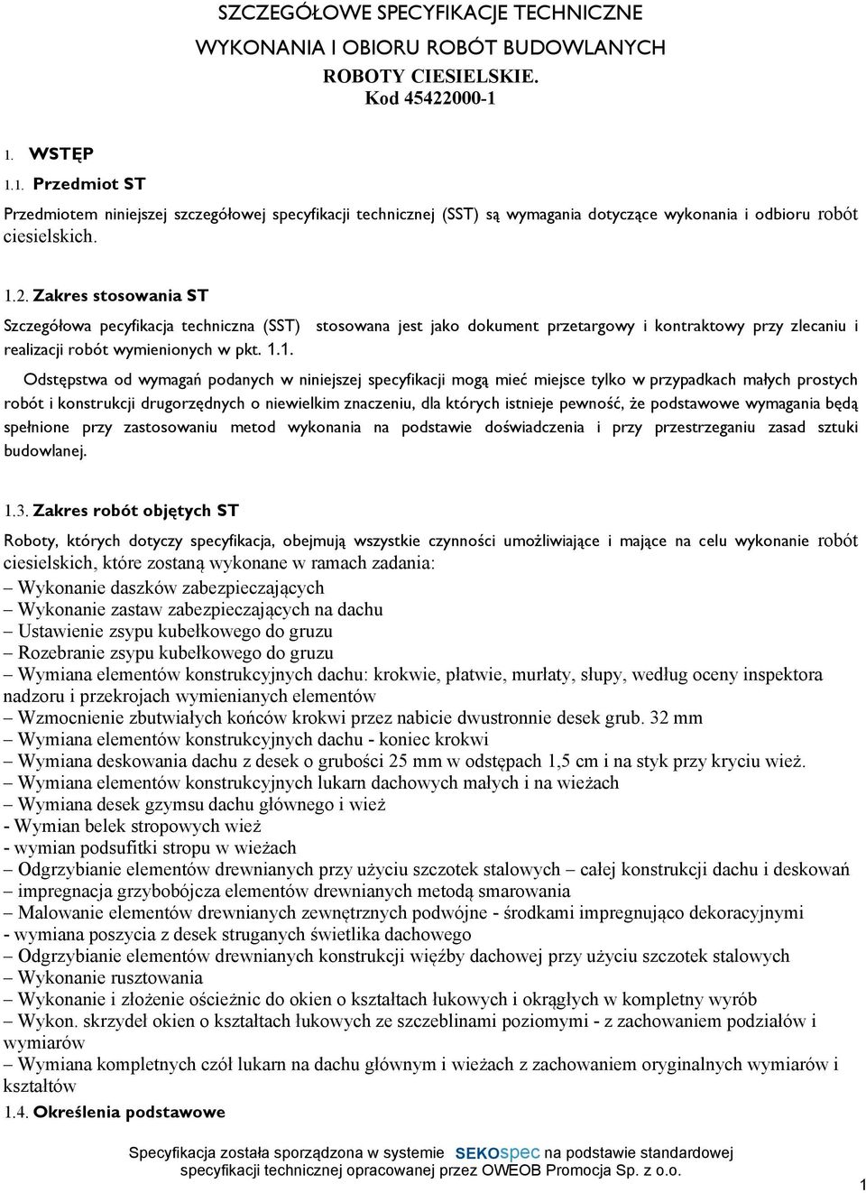 Zakres stosowania ST Szczegółowa pecyfikacja techniczna (SST) stosowana jest jako dokument przetargowy i kontraktowy przy zlecaniu i realizacji robót wymienionych w pkt. 1.