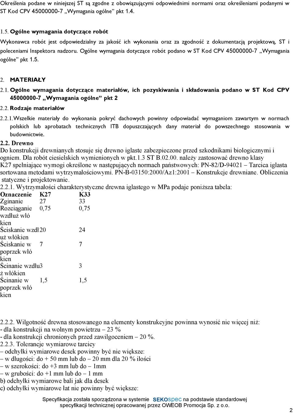 Ogólne wymagania dotyczące robót Wykonawca robót jest odpowiedzialny za jakość ich wykonania oraz za zgodność z dokumentacją projektową, ST i poleceniami Inspektora nadzoru.