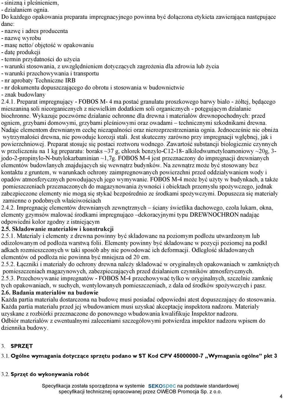 produkcji - termin przydatności do użycia - warunki stosowania, z uwzględnieniem dotyczących zagrożenia dla zdrowia lub życia - warunki przechowywania i transportu - nr aprobaty Techniczne IRB - nr