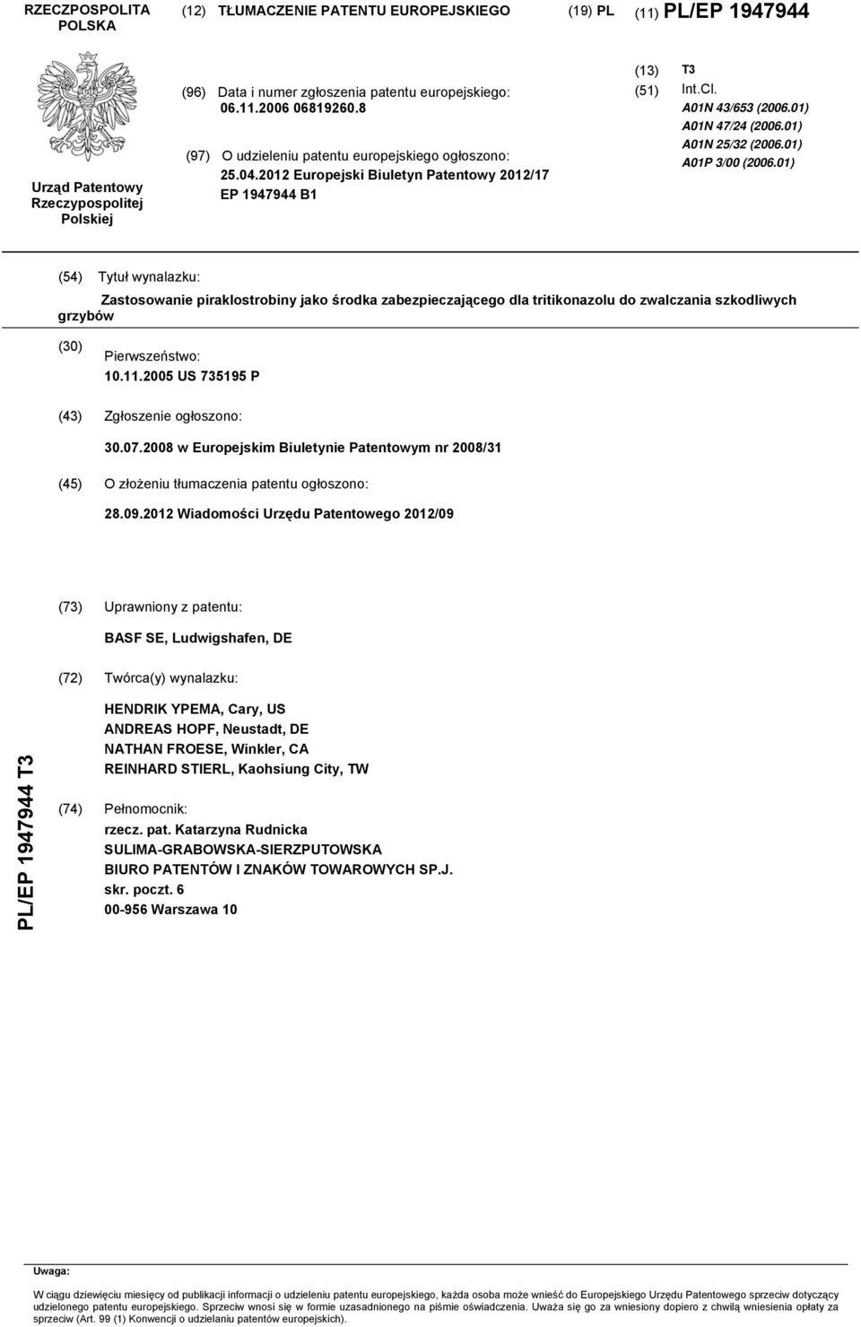 01) A01P 3/00 (06.01) (4) Tytuł wynalazku: Zastosowanie piraklostrobiny jako środka zabezpieczającego dla tritikonazolu do zwalczania szkodliwych grzybów () Pierwszeństwo:.11.