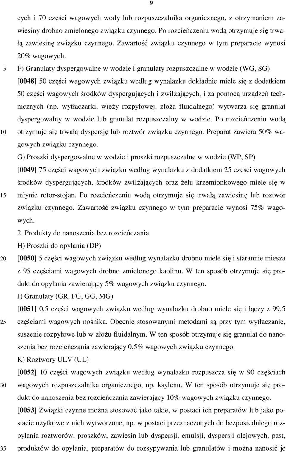 F) Granulaty dyspergowalne w wodzie i granulaty rozpuszczalne w wodzie (WG, SG) [0048] 0 części wagowych związku według wynalazku dokładnie miele się z dodatkiem 0 części wagowych środków