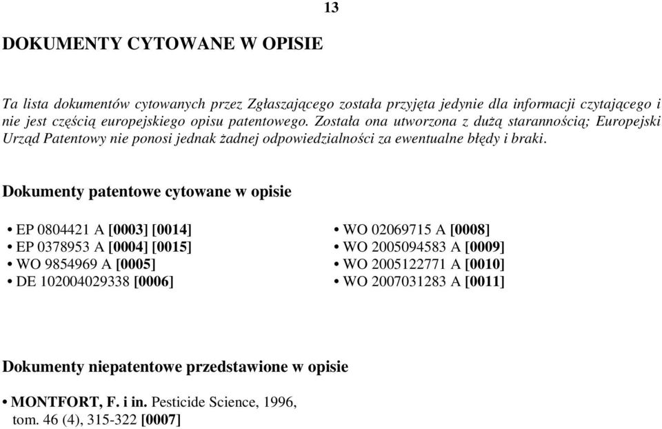 Została ona utworzona z dużą starannością; Europejski Urząd Patentowy nie ponosi jednak żadnej odpowiedzialności za ewentualne błędy i braki.