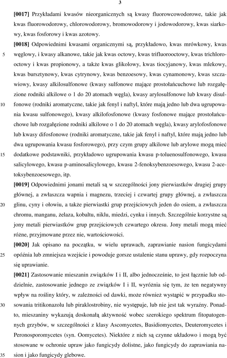 kwas glikolowy, kwas tiocyjanowy, kwas mlekowy, kwas bursztynowy, kwas cytrynowy, kwas benzoesowy, kwas cynamonowy, kwas szczawiowy, kwasy alkilosulfonowe (kwasy sulfonowe mające prostołańcuchowe lub