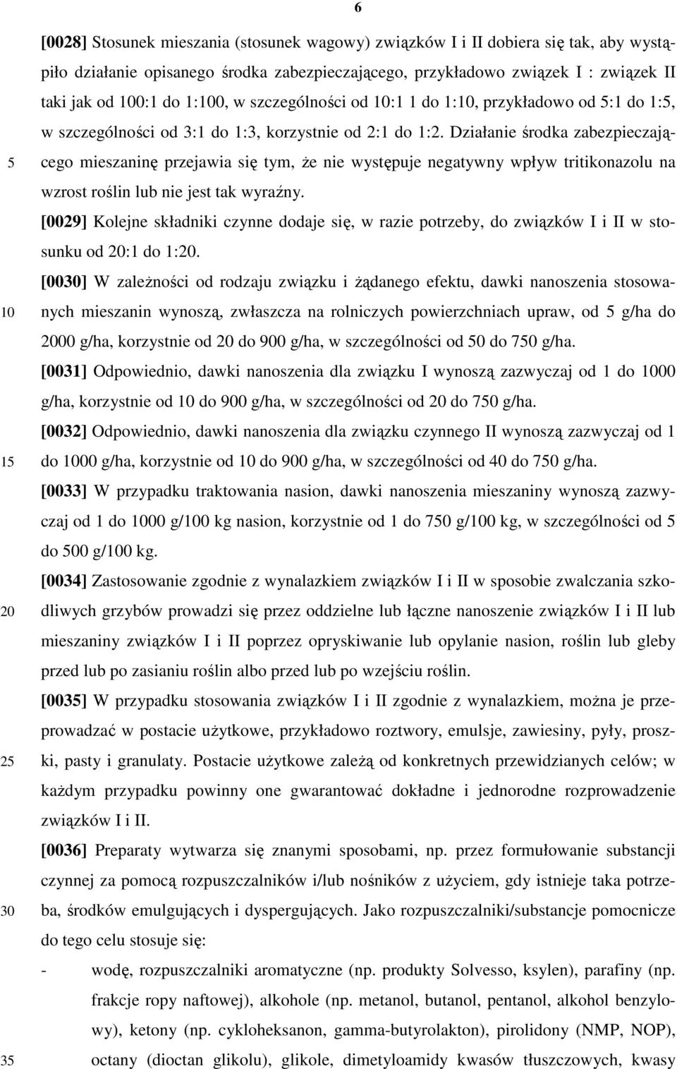 Działanie środka zabezpieczającego mieszaninę przejawia się tym, że nie występuje negatywny wpływ tritikonazolu na wzrost roślin lub nie jest tak wyraźny.