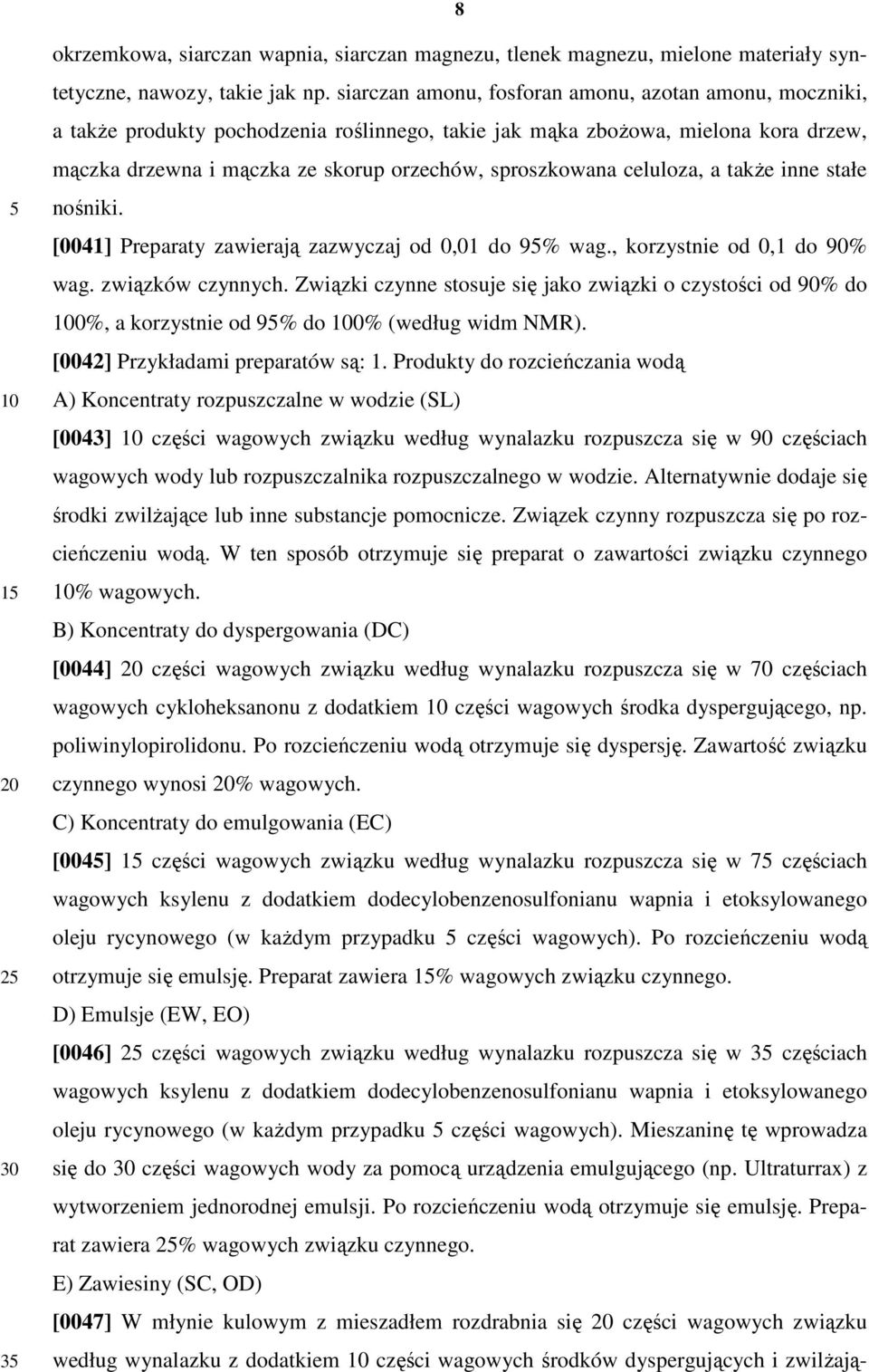 celuloza, a także inne stałe nośniki. [0041] Preparaty zawierają zazwyczaj od 0,01 do 9% wag., korzystnie od 0,1 do 90% wag. związków czynnych.