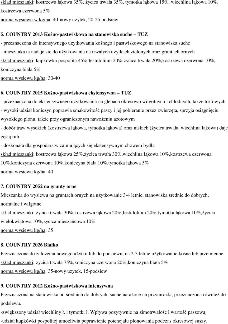 użytkach zielonych oraz gruntach ornych skład mieszanki: kupkówka pospolita 45%,festulolium 20%,życica trwała 20%,kostrzewa czerwona 10%, koniczyna biała 5% norma wysiewu kg/ha: 30-40 6.