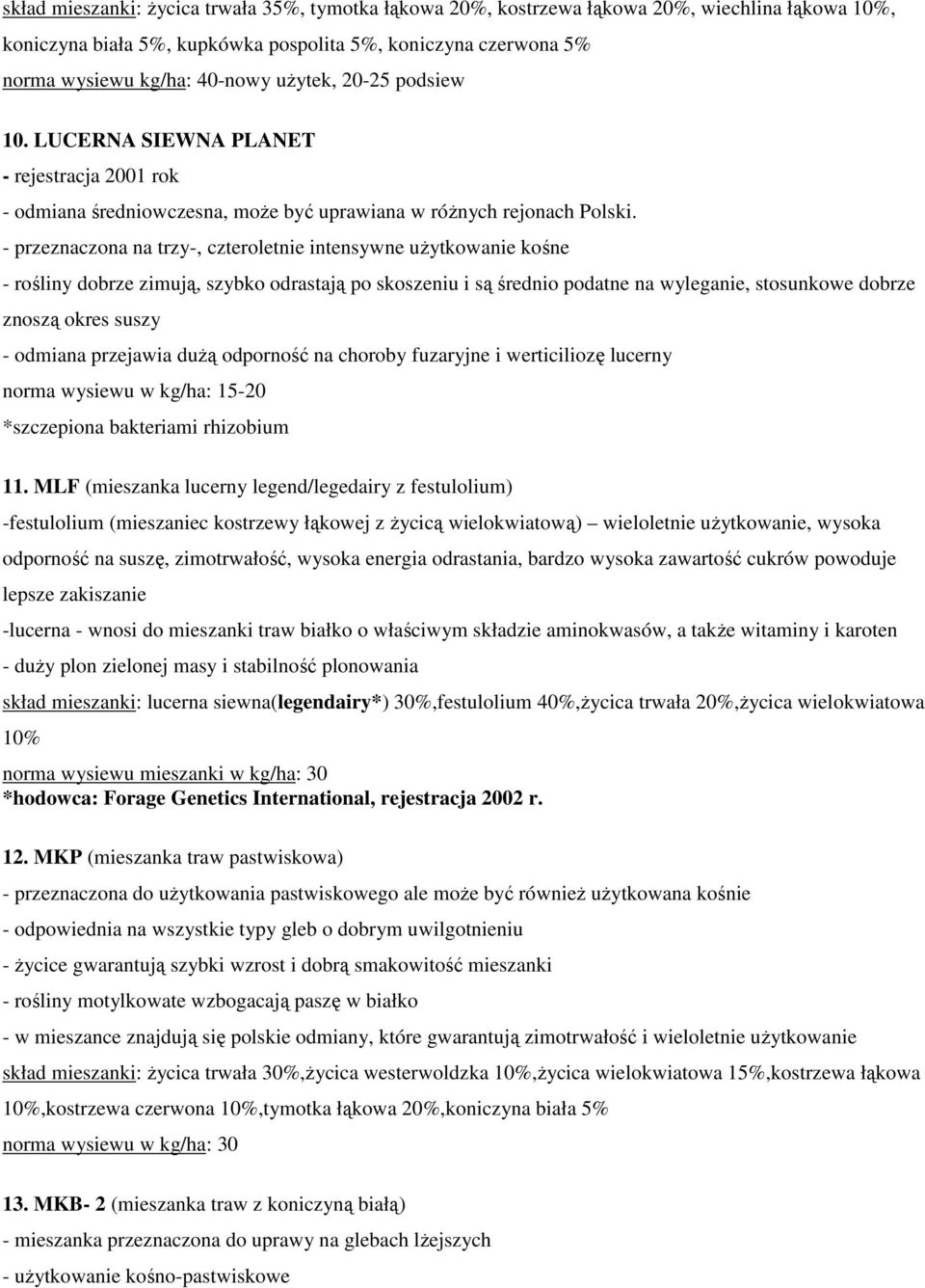 - przeznaczona na trzy-, czteroletnie intensywne użytkowanie kośne - rośliny dobrze zimują, szybko odrastają po skoszeniu i są średnio podatne na wyleganie, stosunkowe dobrze znoszą okres suszy -