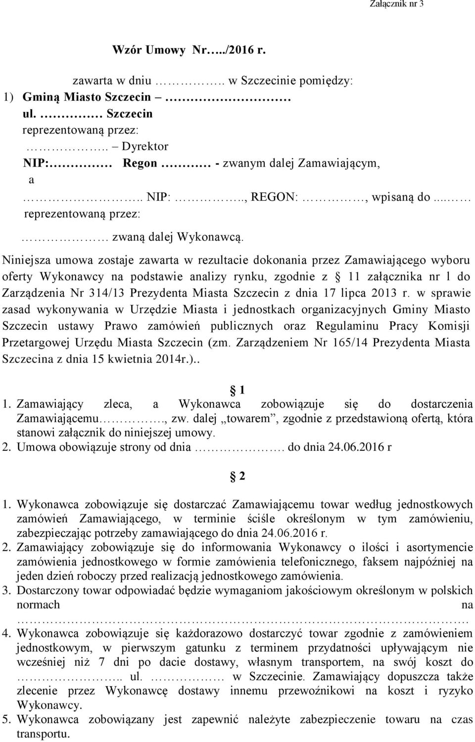 Niniejsza umowa zostaje zawarta w rezultacie dokonania przez Zamawiającego wyboru oferty Wykonawcy na podstawie analizy rynku, zgodnie z 11 załącznika nr l do Zarządzenia Nr 314/13 Prezydenta Miasta