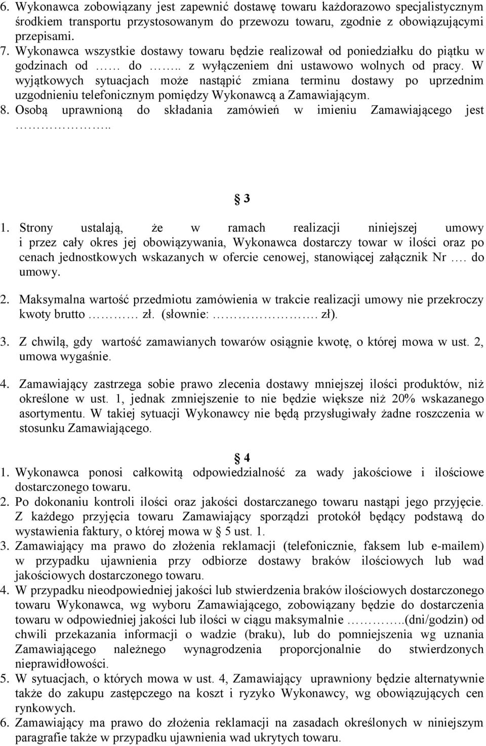 W wyjątkowych sytuacjach może nastąpić zmiana terminu dostawy po uprzednim uzgodnieniu telefonicznym pomiędzy Wykonawcą a Zamawiającym. 8.