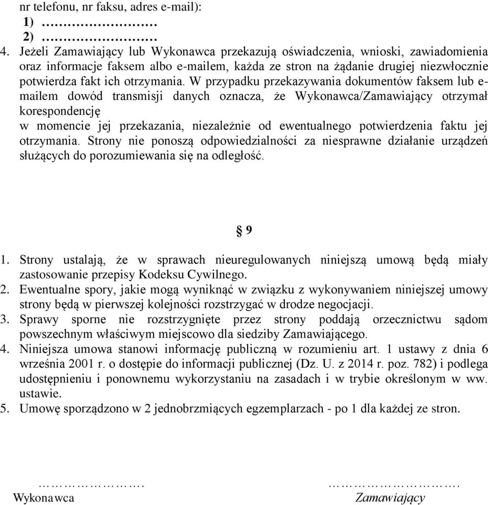 W przypadku przekazywania dokumentów faksem lub e- mailem dowód transmisji danych oznacza, że Wykonawca/Zamawiający otrzymał korespondencję w momencie jej przekazania, niezależnie od ewentualnego