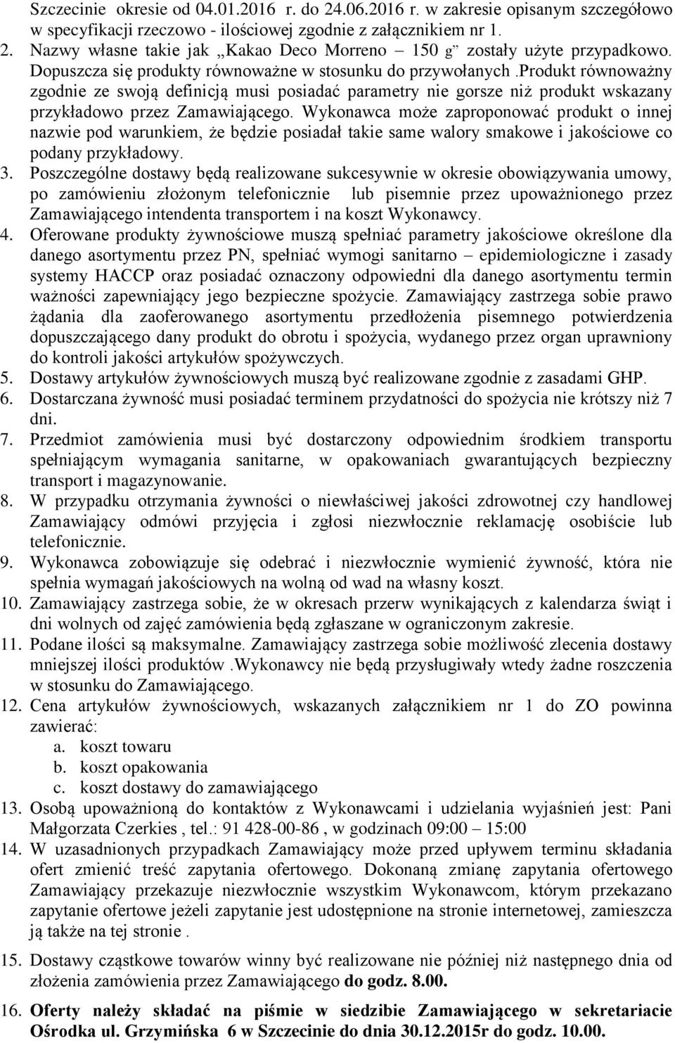 Wykonawca może zaproponować produkt o innej nazwie pod warunkiem, że będzie posiadał takie same walory smakowe i jakościowe co podany przykładowy. 3.