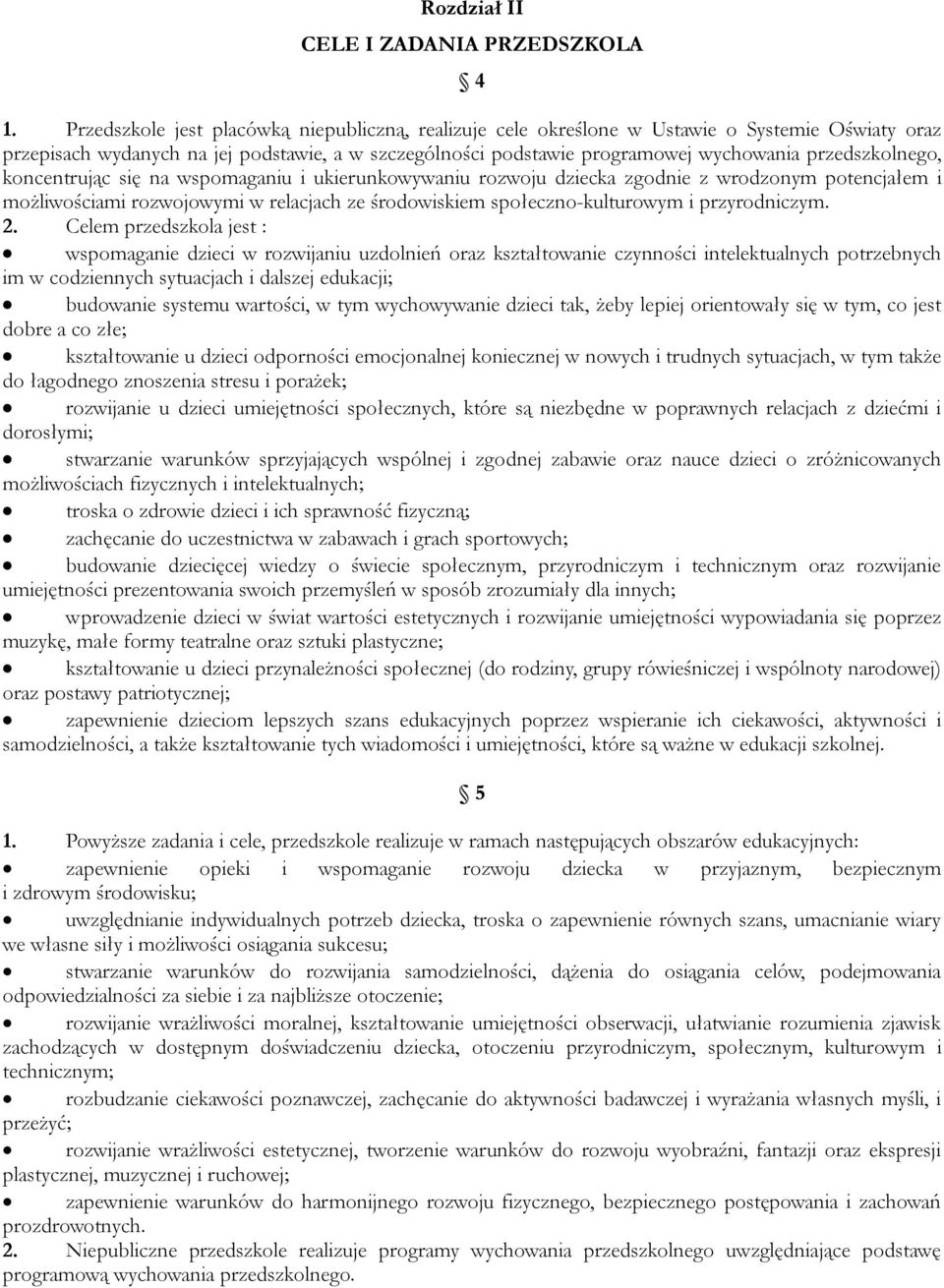 przedszkolnego, koncentrując się na wspomaganiu i ukierunkowywaniu rozwoju dziecka zgodnie z wrodzonym potencjałem i możliwościami rozwojowymi w relacjach ze środowiskiem społeczno-kulturowym i