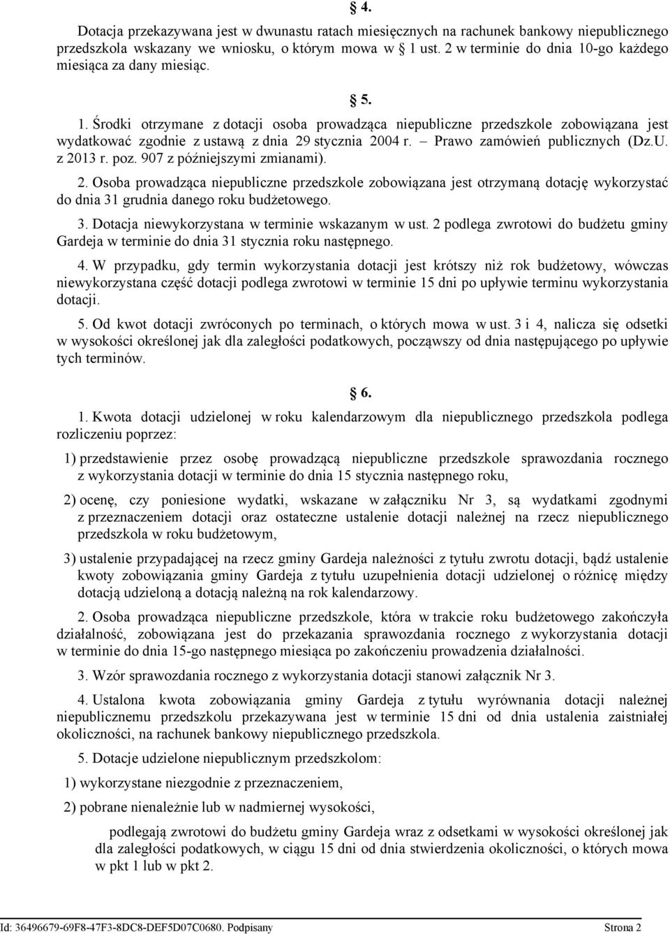 Prawo zamówień publicznych (Dz.U. z 2013 r. poz. 907 z późniejszymi zmianami). 2. Osoba prowadząca niepubliczne przedszkole zobowiązana jest otrzymaną dotację wykorzystać do dnia 31 grudnia danego roku budżetowego.