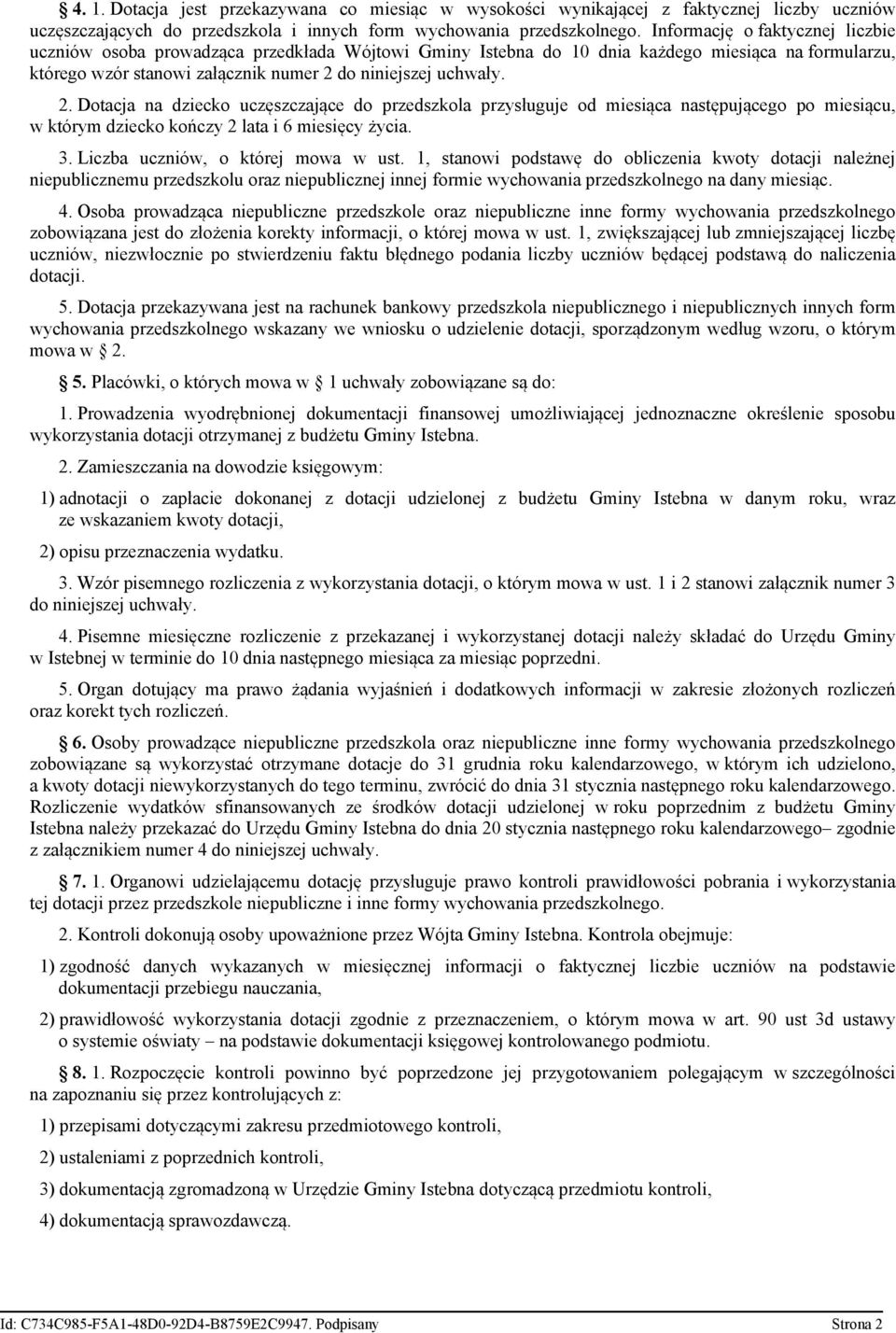 do niniejszej uchwały. 2. Dotacja na dziecko uczęszczające do przedszkola przysługuje od miesiąca następującego po miesiącu, w którym dziecko kończy 2 lata i 6 miesięcy życia. 3.