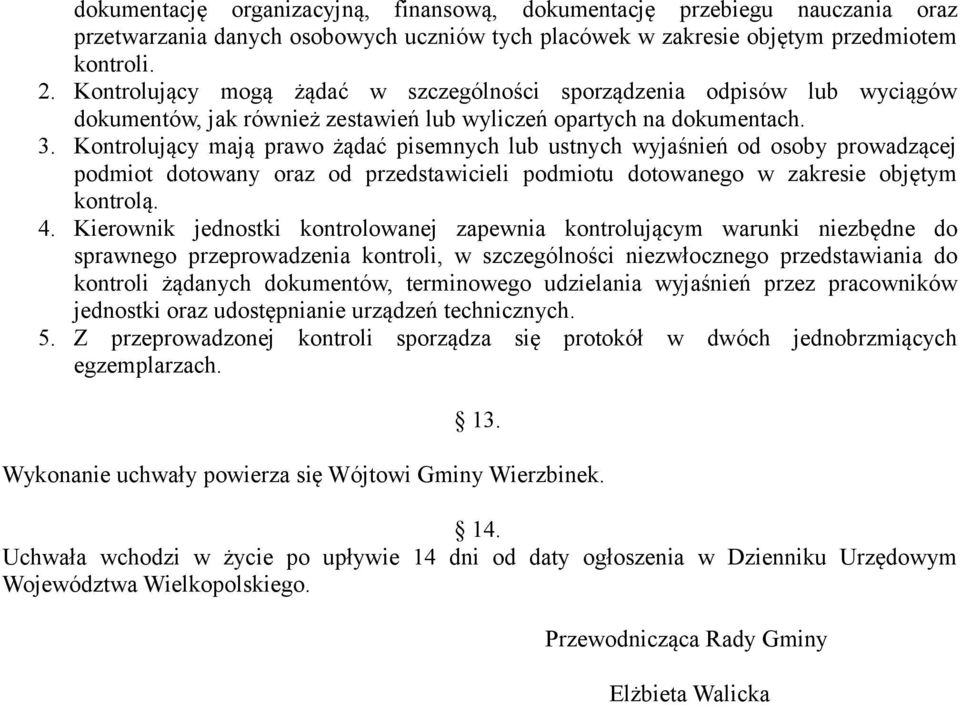 Kontrolujący mają prawo żądać pisemnych lub ustnych wyjaśnień od osoby prowadzącej podmiot dotowany oraz od przedstawicieli podmiotu dotowanego w zakresie objętym kontrolą. 4.