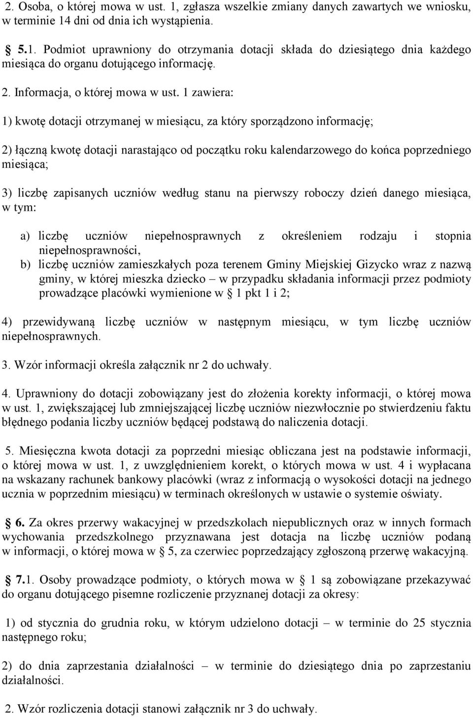 1 zawiera: 1) kwotę dotacji otrzymanej w miesiącu, za który sporządzono informację; 2) łączną kwotę dotacji narastająco od początku roku kalendarzowego do końca poprzedniego miesiąca; 3) liczbę