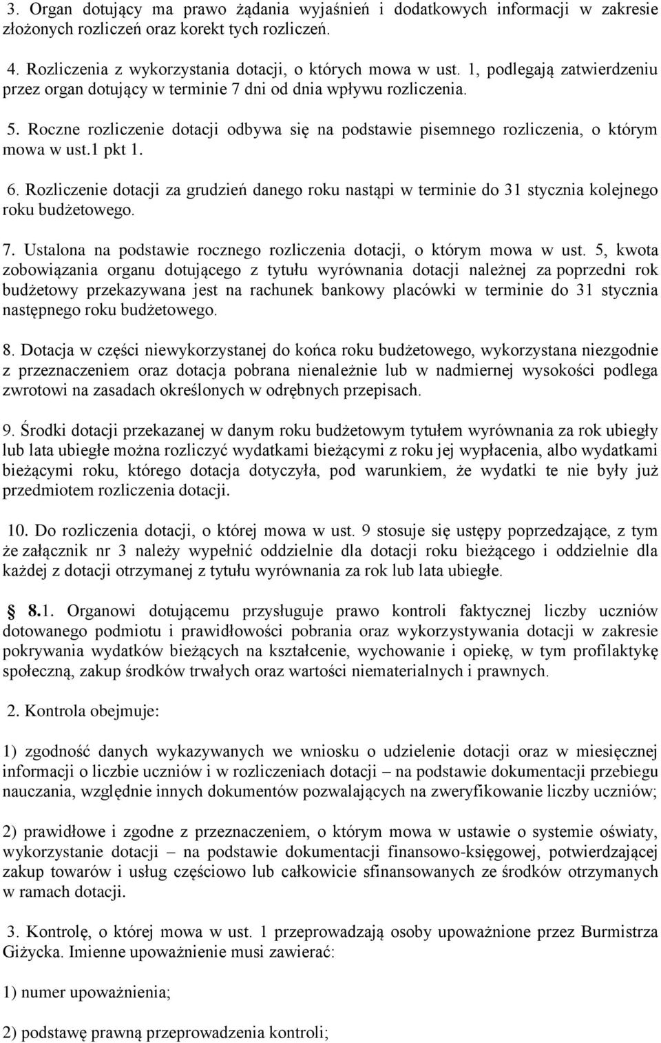 6. Rozliczenie dotacji za grudzień danego roku nastąpi w terminie do 31 stycznia kolejnego roku budżetowego. 7. Ustalona na podstawie rocznego rozliczenia dotacji, o którym mowa w ust.