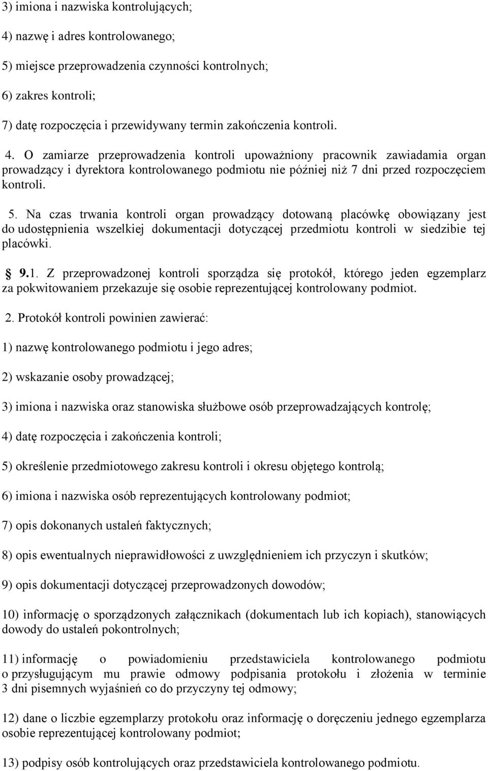 Na czas trwania kontroli organ prowadzący dotowaną placówkę obowiązany jest do udostępnienia wszelkiej dokumentacji dotyczącej przedmiotu kontroli w siedzibie tej placówki. 9.1.