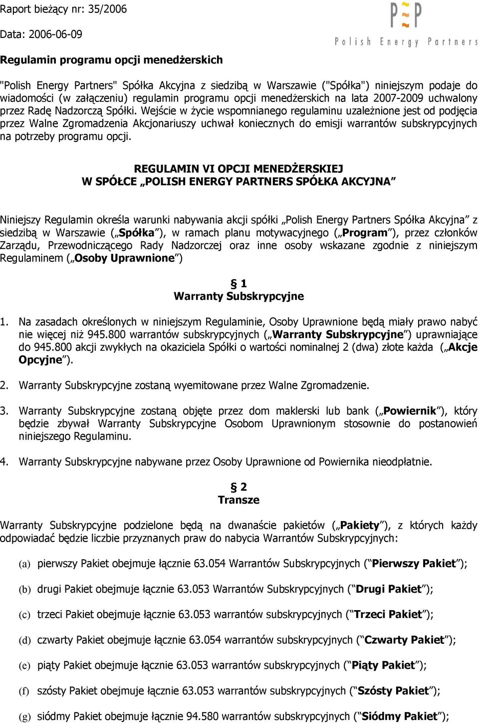 Wejście w życie wspomnianego regulaminu uzależnione jest od podjęcia przez Walne Zgromadzenia Akcjonariuszy uchwał koniecznych do emisji warrantów subskrypcyjnych na potrzeby programu opcji.