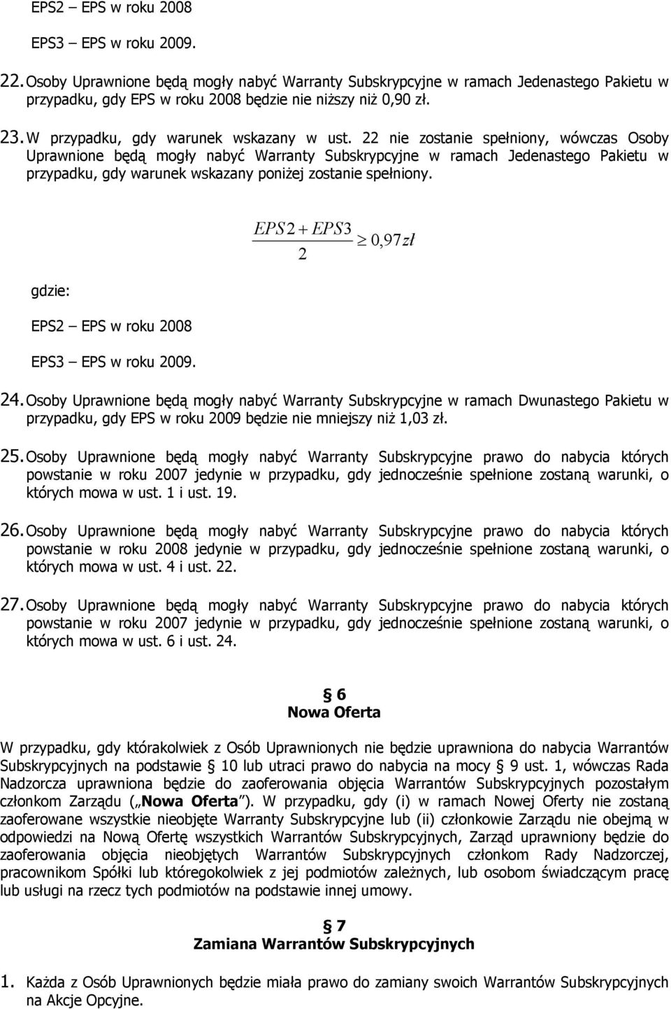 22 nie zostanie spełniony, wówczas Osoby Uprawnione będą mogły nabyć Warranty Subskrypcyjne w ramach Jedenastego Pakietu w przypadku, gdy warunek wskazany poniżej zostanie spełniony.