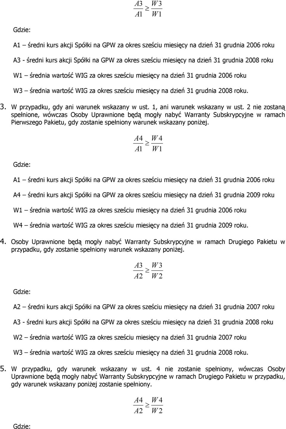 1, ani warunek wskazany w ust. 2 nie zostaną spełnione, wówczas Osoby Uprawnione będą mogły nabyć Warranty Subskrypcyjne w ramach Pierwszego Pakietu, gdy zostanie spełniony warunek wskazany poniżej.