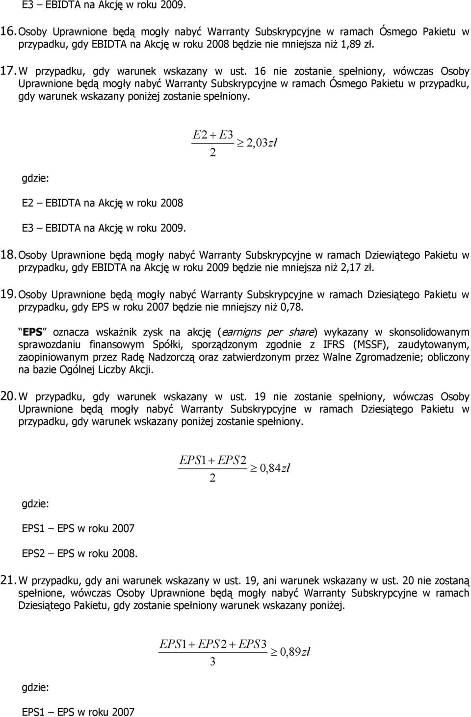 16 nie zostanie spełniony, wówczas Osoby Uprawnione będą mogły nabyć Warranty Subskrypcyjne w ramach Ósmego Pakietu w przypadku, gdy warunek wskazany poniżej zostanie spełniony.