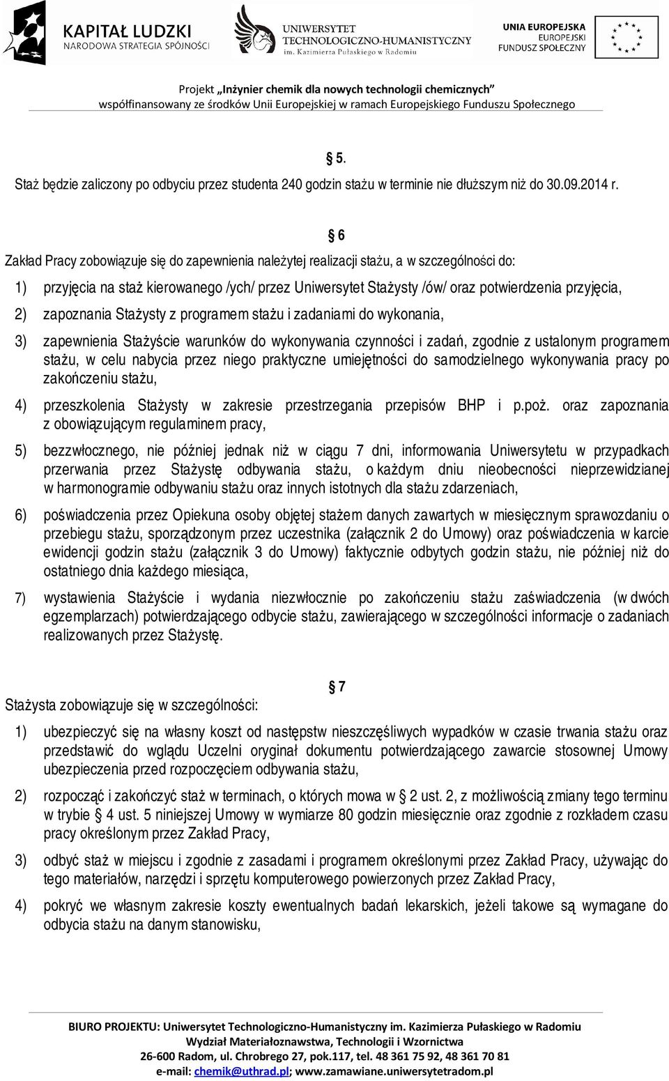 zapoznania Stażysty z programem stażu i zadaniami do wykonania, 6 3) zapewnienia Stażyście warunków do wykonywania czynności i zadań, zgodnie z ustalonym programem stażu, w celu nabycia przez niego