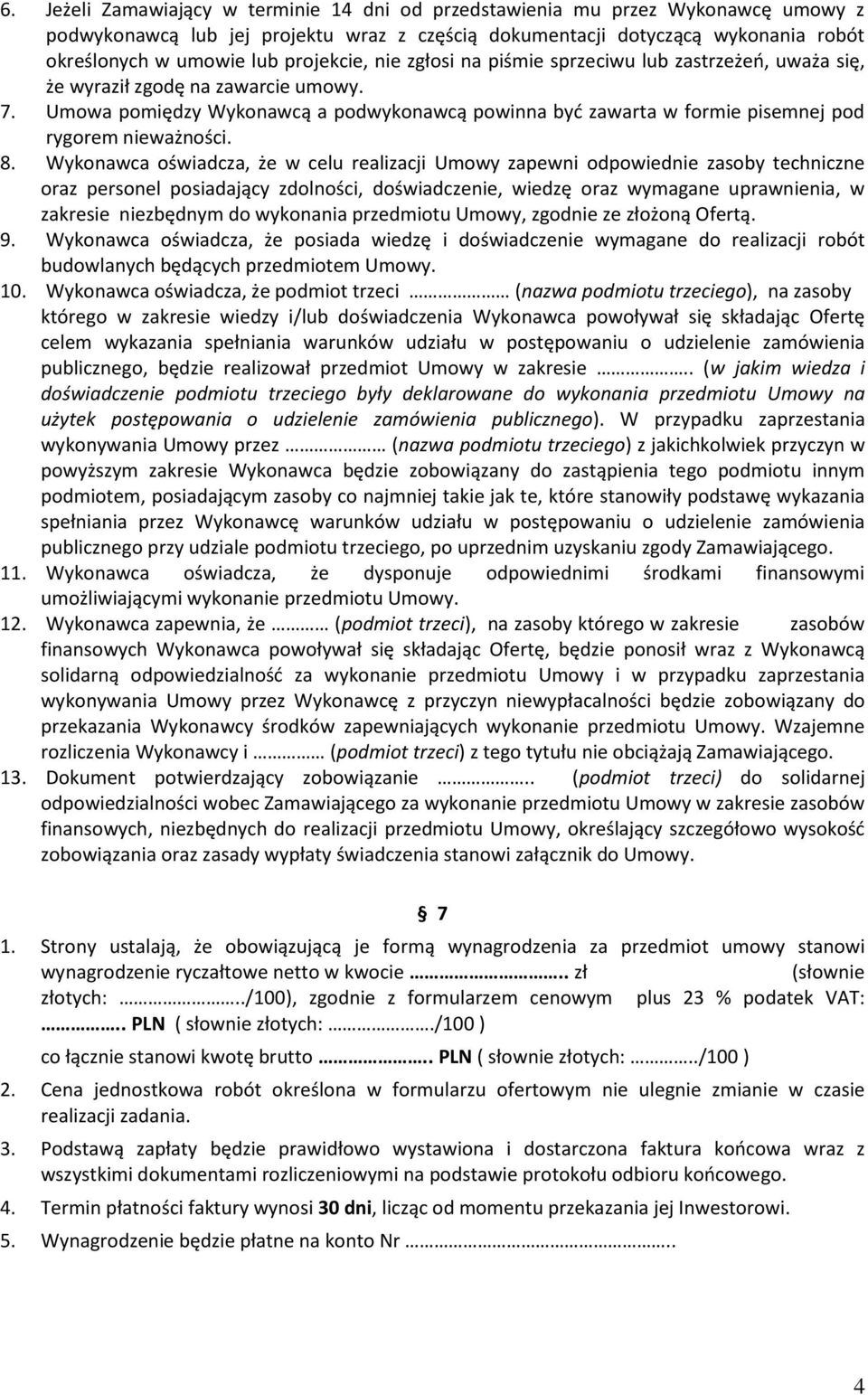 Umowa pomiędzy Wykonawcą a podwykonawcą powinna być zawarta w formie pisemnej pod rygorem nieważności. 8.