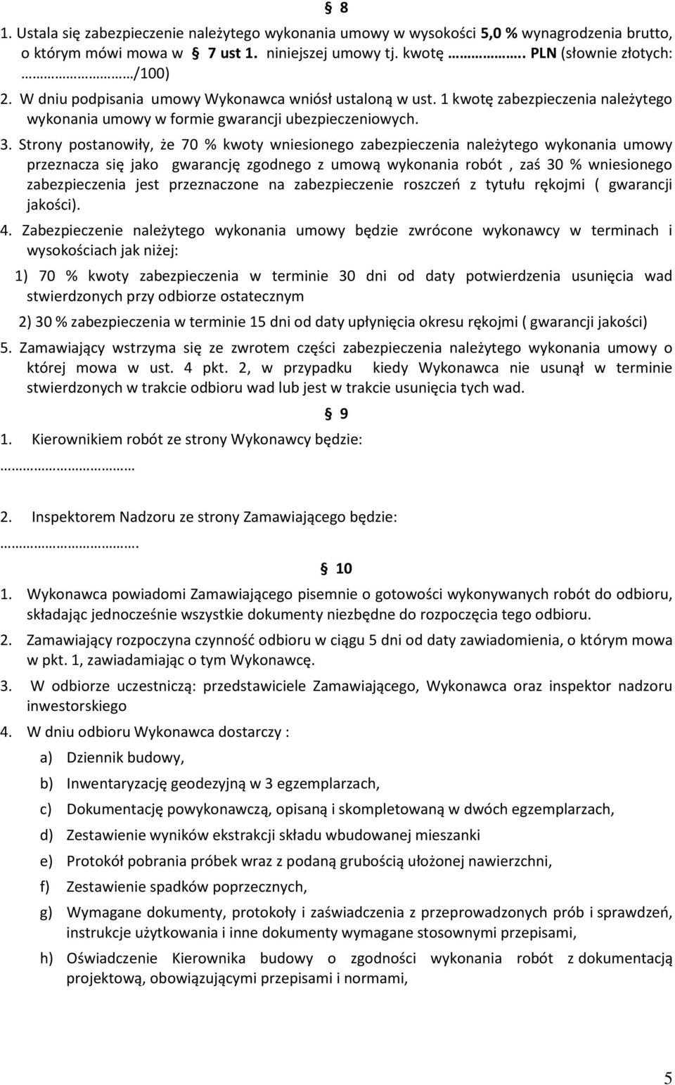 Strony postanowiły, że 70 % kwoty wniesionego zabezpieczenia należytego wykonania umowy przeznacza się jako gwarancję zgodnego z umową wykonania robót, zaś 30 % wniesionego zabezpieczenia jest