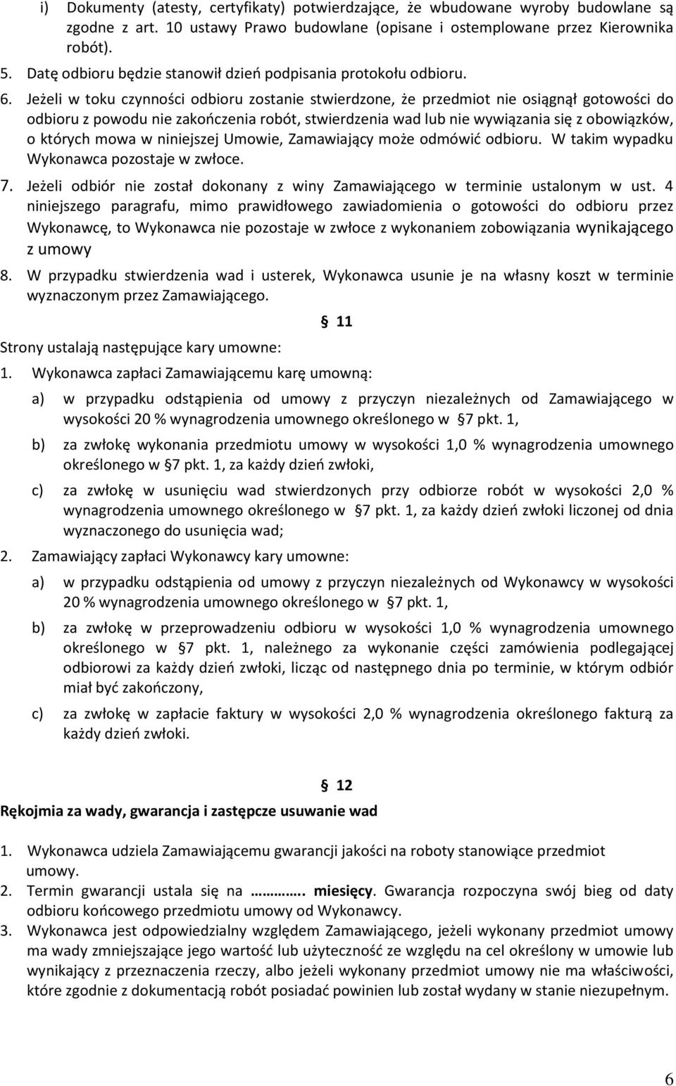 Jeżeli w toku czynności odbioru zostanie stwierdzone, że przedmiot nie osiągnął gotowości do odbioru z powodu nie zakończenia robót, stwierdzenia wad lub nie wywiązania się z obowiązków, o których