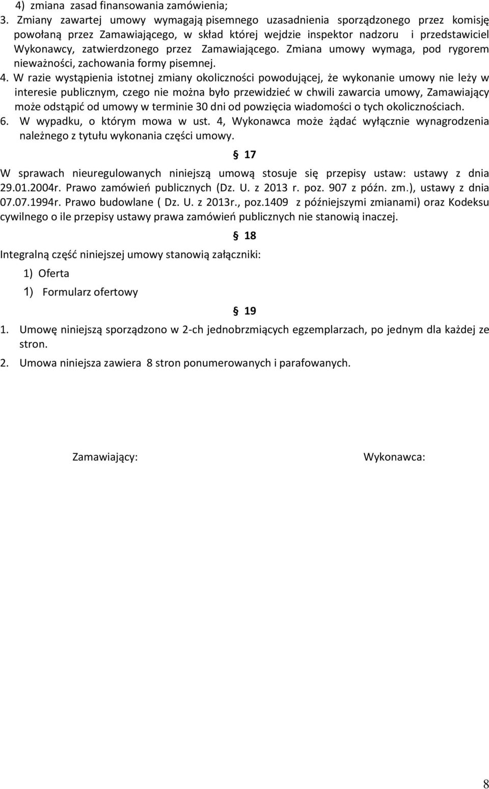 przez Zamawiającego. Zmiana umowy wymaga, pod rygorem nieważności, zachowania formy pisemnej. 4.