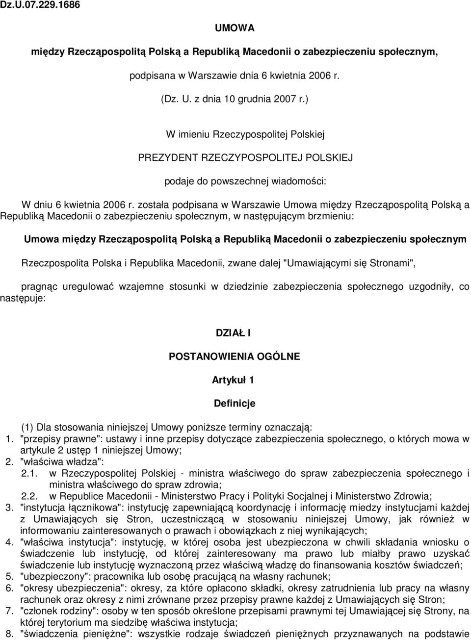 została podpisana w Warszawie Umowa między Rzecząpospolitą Polską a Republiką Macedonii o zabezpieczeniu społecznym, w następującym brzmieniu: Umowa między Rzecząpospolitą Polską a Republiką