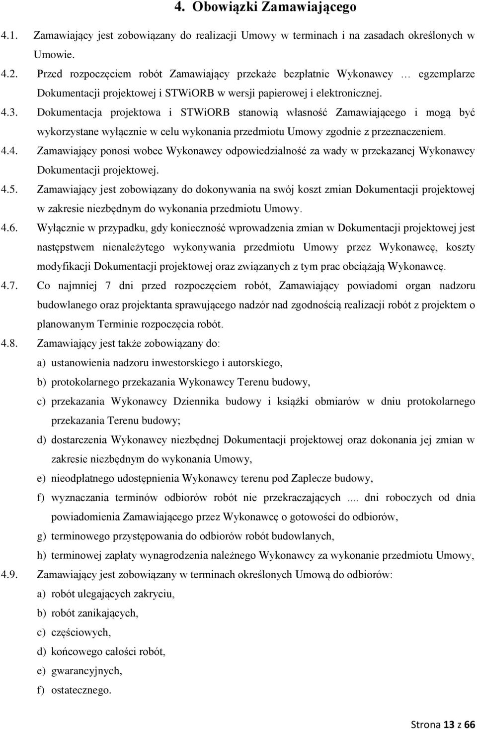 Dokumentacja projektowa i STWiORB stanowią własność Zamawiającego i mogą być wykorzystane wyłącznie w celu wykonania przedmiotu Umowy zgodnie z przeznaczeniem. 4.