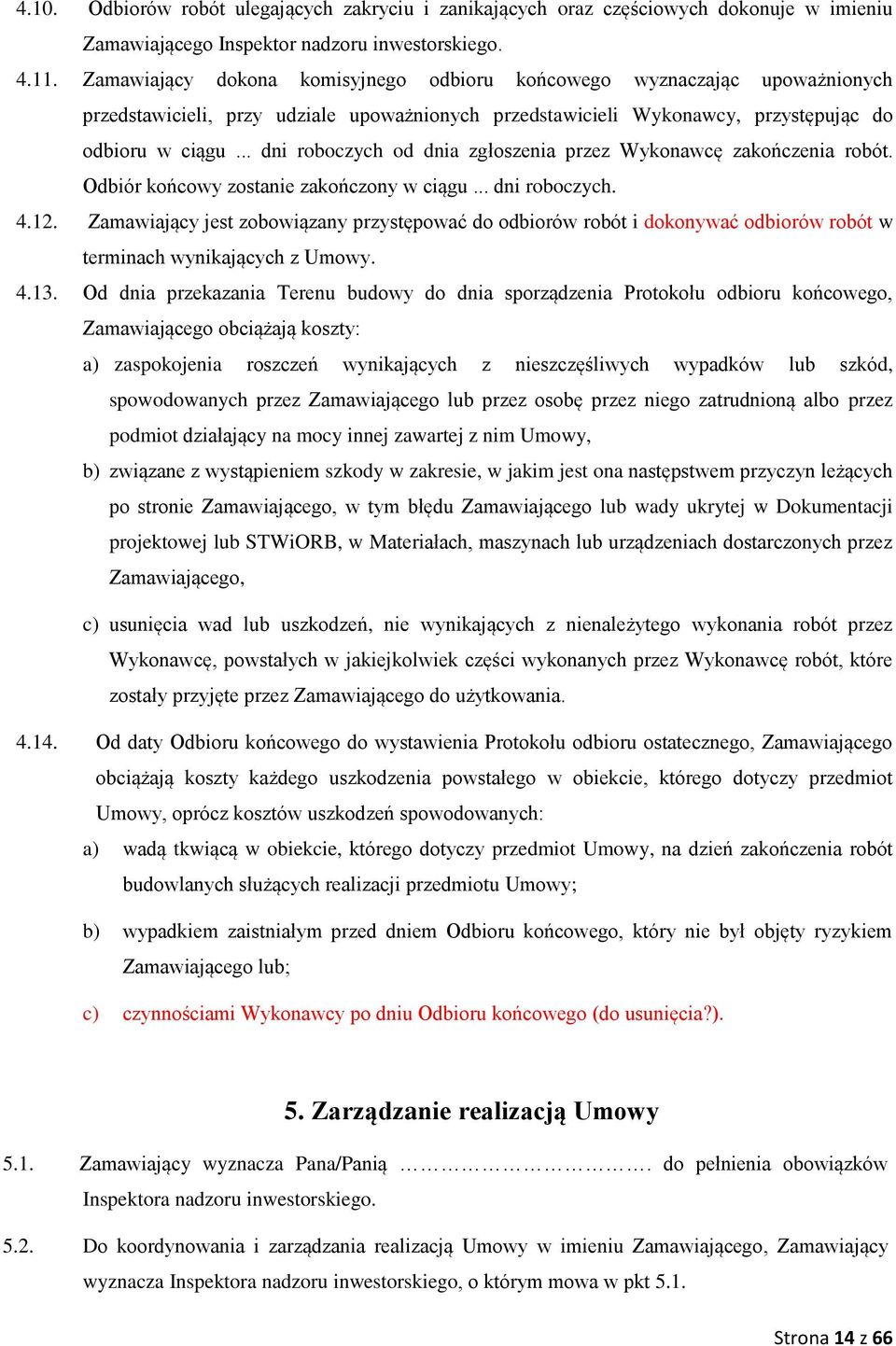 .. dni roboczych od dnia zgłoszenia przez Wykonawcę zakończenia robót. Odbiór końcowy zostanie zakończony w ciągu... dni roboczych. 4.12.