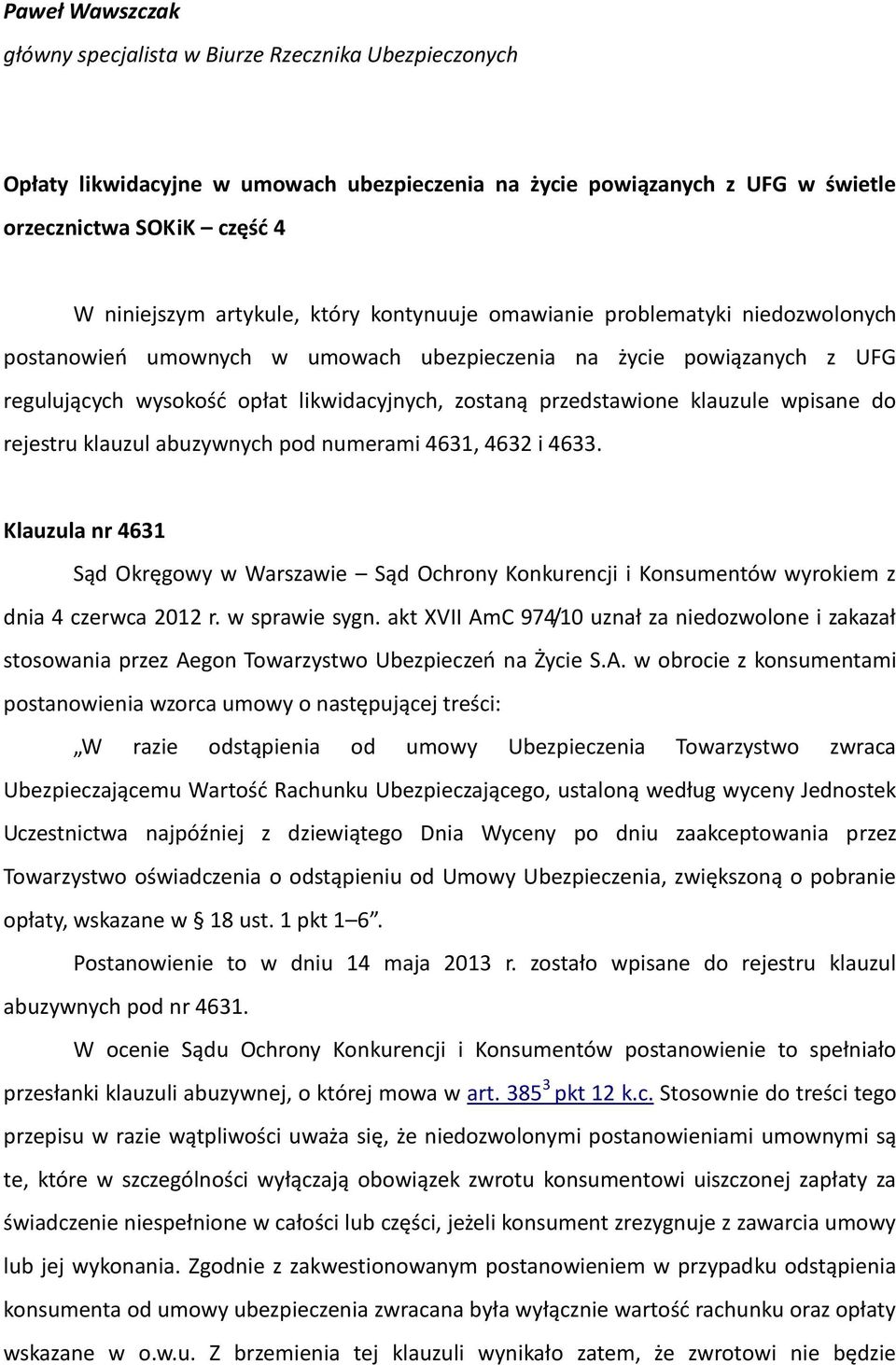 klauzule wpisane do rejestru klauzul abuzywnych pod numerami 4631, 4632 i 4633. Klauzula nr 4631 Sąd Okręgowy w Warszawie Sąd Ochrony Konkurencji i Konsumentów wyrokiem z dnia 4 czerwca 2012 r.